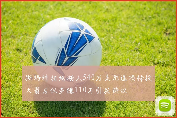 斯玛特拒绝湖人540万美元选项转投火箭后仅多赚110万引发热议